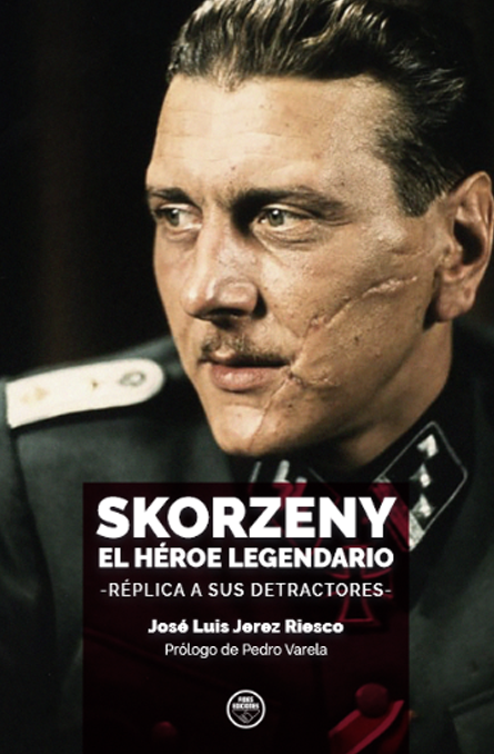 Skorzeny, el héroe legendario. Réplica a sus detractores
