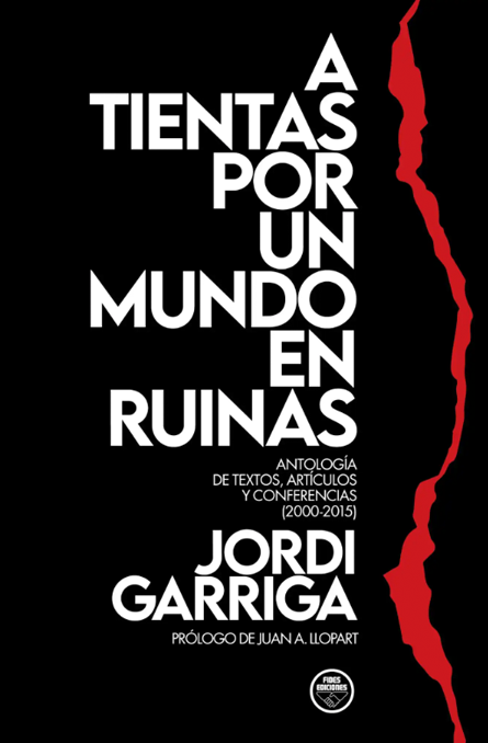 A tientas por un mundo en ruinas. Antología de textos, artículos y conferencias (2000-2015)