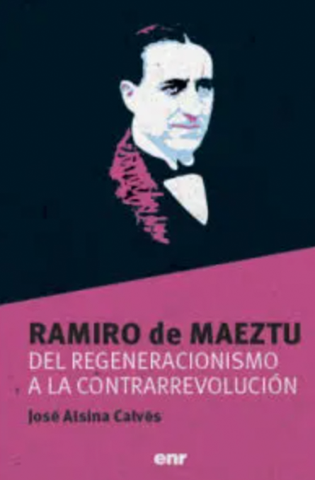 Ramiro de Maeztu, del regeneracionismo a la contrarrevolución