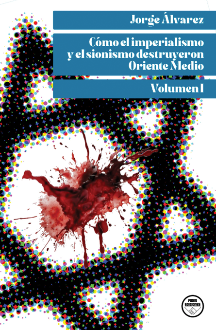 Cómo el imperialismo y el sionismo destruyeron Oriente Medio. Volumen I
