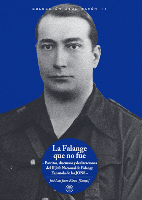 La Falange que no fue. Escritos, discursos y declaraciones del II Jefe Nacional de Falange Española de las JONS